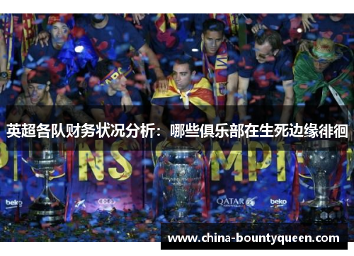 英超各队财务状况分析：哪些俱乐部在生死边缘徘徊